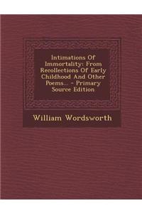 Intimations of Immortality: From Recollections of Early Childhood and Other Poems...