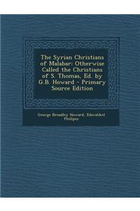 The Syrian Christians of Malabar: Otherwise Called the Christians of S. Thomas, Ed. by G.B. Howard