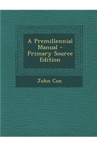 A Premillennial Manual - Primary Source Edition