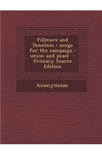 Fillmore and Donelson: Songs for the Campaign: Union and Peace - Primary Source Edition