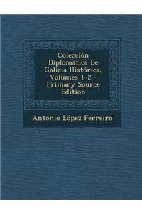 Coleccion Diplomatica de Galicia Historica, Volumes 1-2 - Primary Source Edition