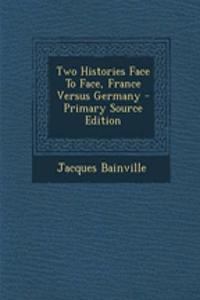 Two Histories Face to Face, France Versus Germany - Primary Source Edition