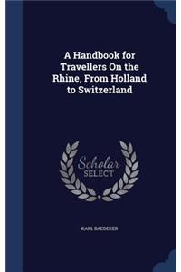 A Handbook for Travellers On the Rhine, From Holland to Switzerland