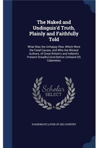 The Naked and Undisguis'd Truth, Plainly and Faithfully Told