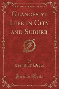 Glances at Life in City and Suburb (Classic Reprint)