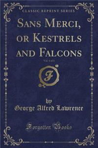 Sans Merci, or Kestrels and Falcons, Vol. 1 of 3 (Classic Reprint)