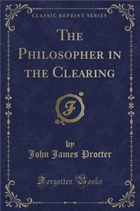 The Philosopher in the Clearing (Classic Reprint)