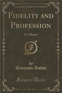 Fidelity and Profession: An Allegory (Classic Reprint)