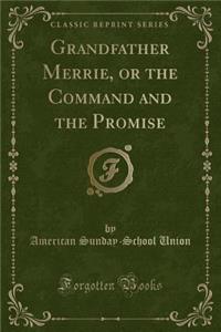 Grandfather Merrie, or the Command and the Promise (Classic Reprint)