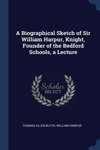 Biographical Sketch of Sir William Harpur, Knight, Founder of the Bedford Schools, a Lecture