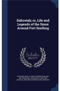Dahcotah; or, Life and Legends of the Sioux Around Fort Snelling