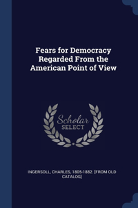 Fears for Democracy Regarded From the American Point of View
