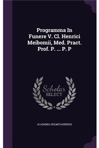 Programma in Funere V. CL. Henrici Meibomii, Med. Pract. Prof. P. ... P. P