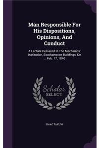 Man Responsible For His Dispositions, Opinions, And Conduct