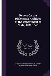 Report on the Diplomatic Archives of the Department of State, 1789-1840