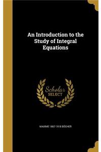 Introduction to the Study of Integral Equations