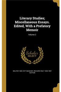 Literary Studies; Miscellaneous Essays. Edited, With a Prefatory Memoir; Volume 2