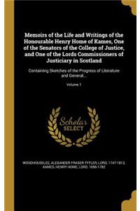 Memoirs of the Life and Writings of the Honourable Henry Home of Kames, One of the Senators of the College of Justice, and One of the Lords Commissioners of Justiciary in Scotland