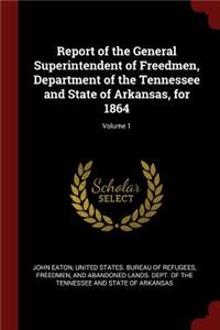 Report of the General Superintendent of Freedmen, Department of the Tennessee and State of Arkansas, for 1864; Volume 1