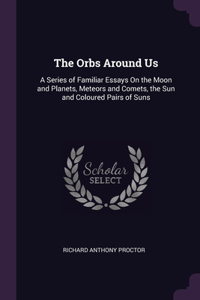 The Orbs Around Us