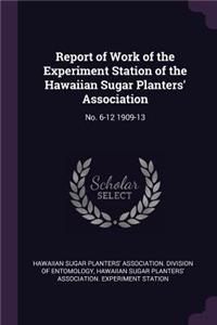 Report of Work of the Experiment Station of the Hawaiian Sugar Planters' Association