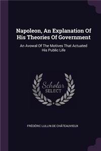 Napoleon, An Explanation Of His Theories Of Government