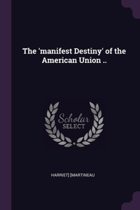 The 'manifest Destiny' of the American Union ..