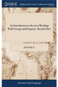 Introduction to the art of Reading With Energy and Propriety. By John Rice