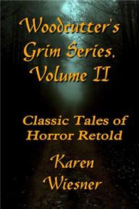 WOODCUTTERÕS GRIM SERIES, Volume II (Classic Tales of Horror Retold)