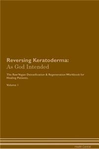 Reversing Keratoderma: As God Intended the Raw Vegan Plant-Based Detoxification & Regeneration Workbook for Healing Patients. Volume 1