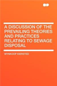 A Discussion of the Prevailing Theories and Practices Relating to Sewage Disposal