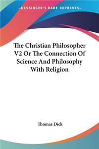 Christian Philosopher V2 Or The Connection Of Science And Philosophy With Religion