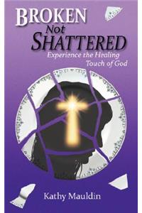 Broken Not Shattered