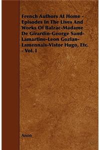 French Authors at Home - Episodes in the Lives and Works of Balzac-Madame de Girardin-George Sand-Lamartine-Leon Gozlan-Lamennais-Vistor Hugo, Etc. -