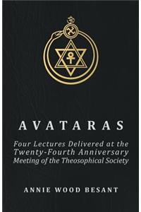Avataras - Four Lectures Delivered at the Twenty-Fourth Anniversary Meeting of the Theosophical Society at Adyar, Madras, December, 1899