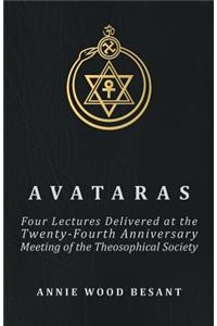 Avataras - Four Lectures Delivered at the Twenty-Fourth Anniversary Meeting of the Theosophical Society at Adyar, Madras, December, 1899