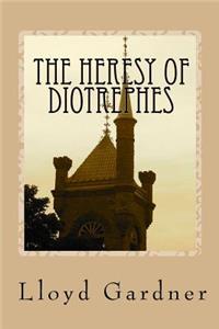 Heresy of Diotrephes: An expose of the one-man form of leadership in the church