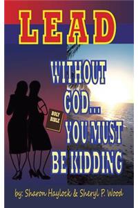 Lead without God ... You Must Be Kidding!