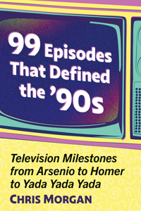 99 Episodes That Defined the '90s: Television Milestones from Arsenio to Homer to Yada Yada Yada