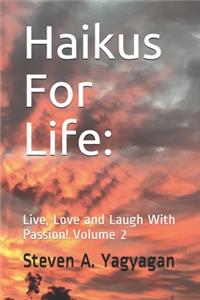 Haikus For Life: Live, Love and Laugh With Passion! Volume 2