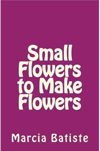 Small Flowers to Make Flowers