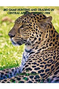 Big-game hunting and trading in Central Africa 1894 to 1904