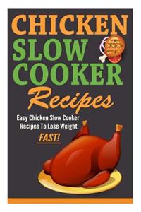 Easy Chicken Slow Cooker Recipes to Lose Weight Fast!: Slow Cooker Chicken Recipes with Fewer Calories