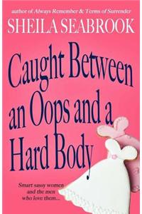 Caught Between an OOPS and a Hard Body: A Caught Between Romance