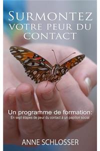 Surmontez Votre Peur Du Contact: Un Programme de Formation: En Sept Ã?tapes de Peur Du Contact Ã? Un Papillon Social