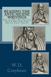 Reading the Ante Nicene Writings: What Are They, What Do They Teach & What Value Have They for Today's Church?