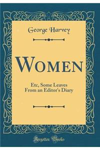Women: Etc, Some Leaves from an Editor's Diary (Classic Reprint)