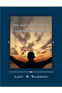 Your Quest to Be Immortal