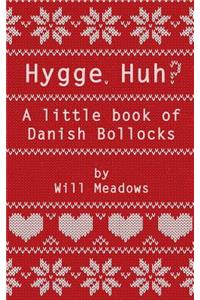 Hygge. Huh? a Little Book of Danish Bollocks