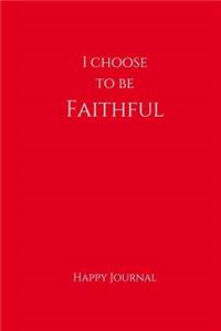 I Choose To Be Faithful Happy Journal